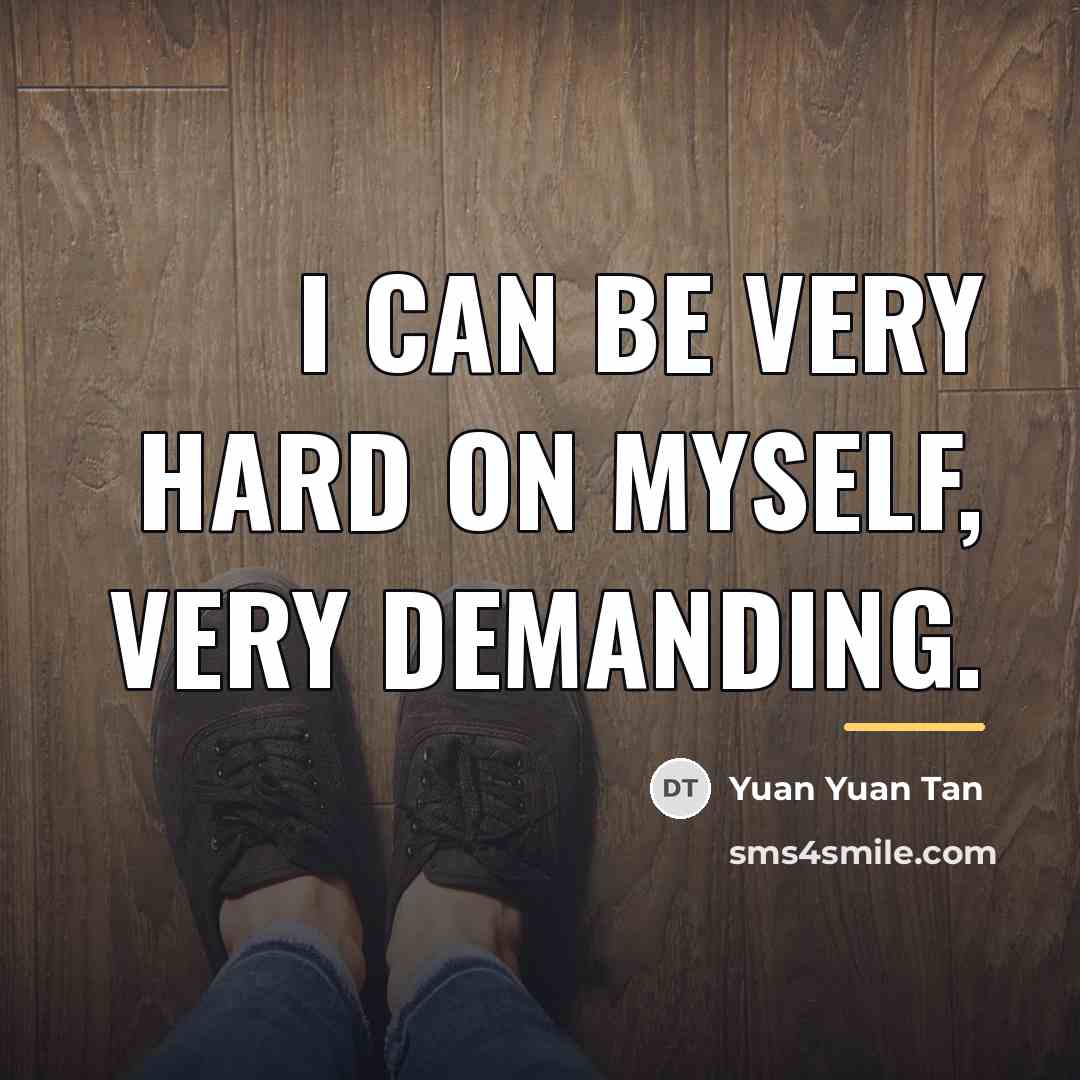 “I can be very hard on myself, very demanding.…” quote by Yuan Yuan Tan