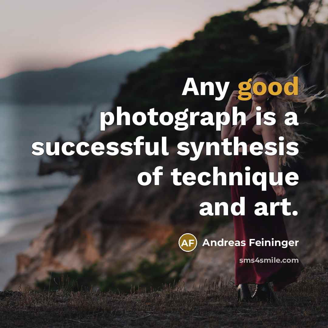 “Any good photograph is a successful synthesis of technique and…” quote by Andreas Feininger