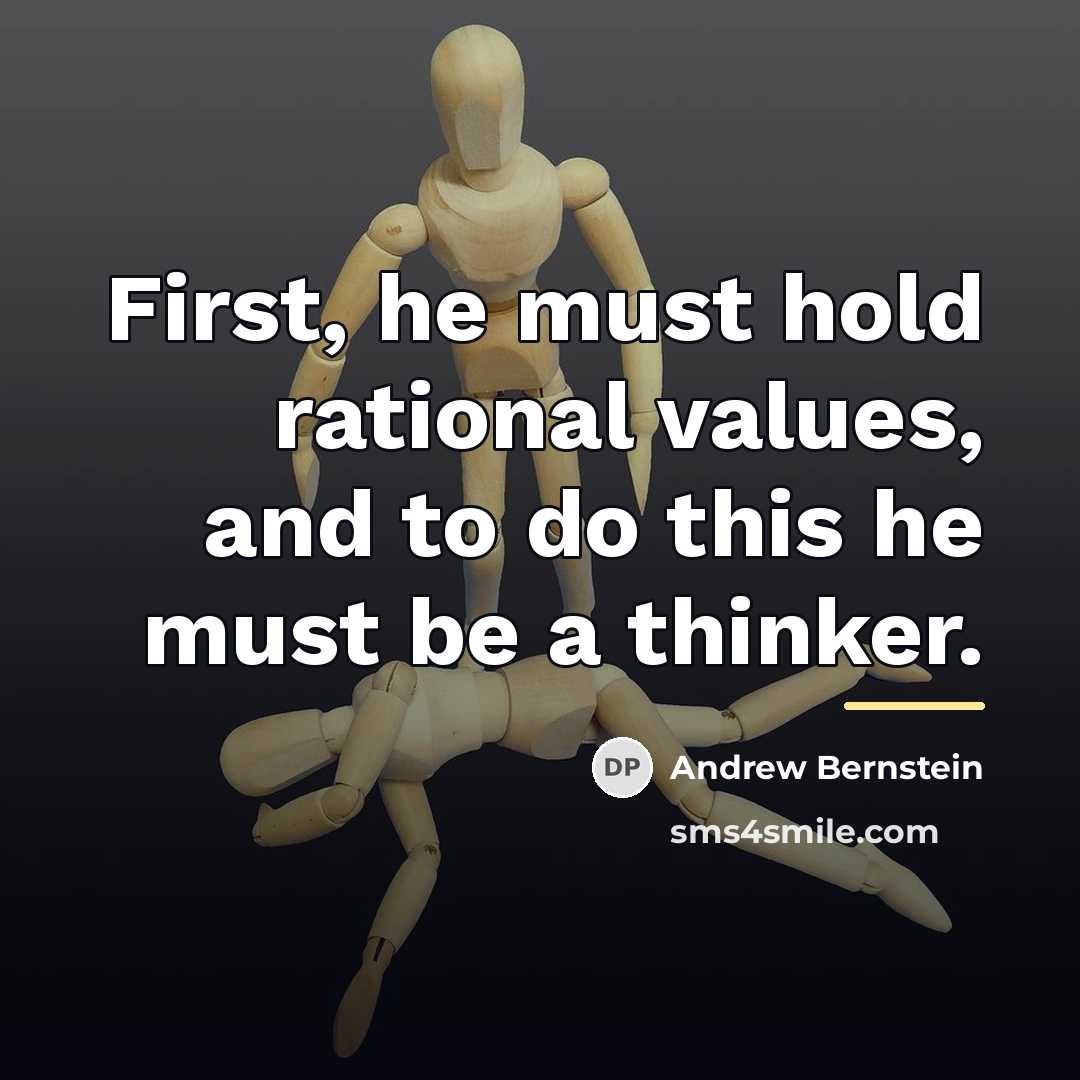 “First, he must hold rational values, and to do this…” quote by Andrew Bernstein