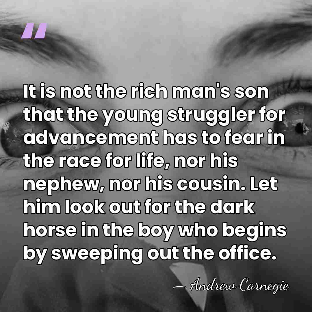 It is not the rich man's son that the young struggler for&hellip; - Andrew Carnegie