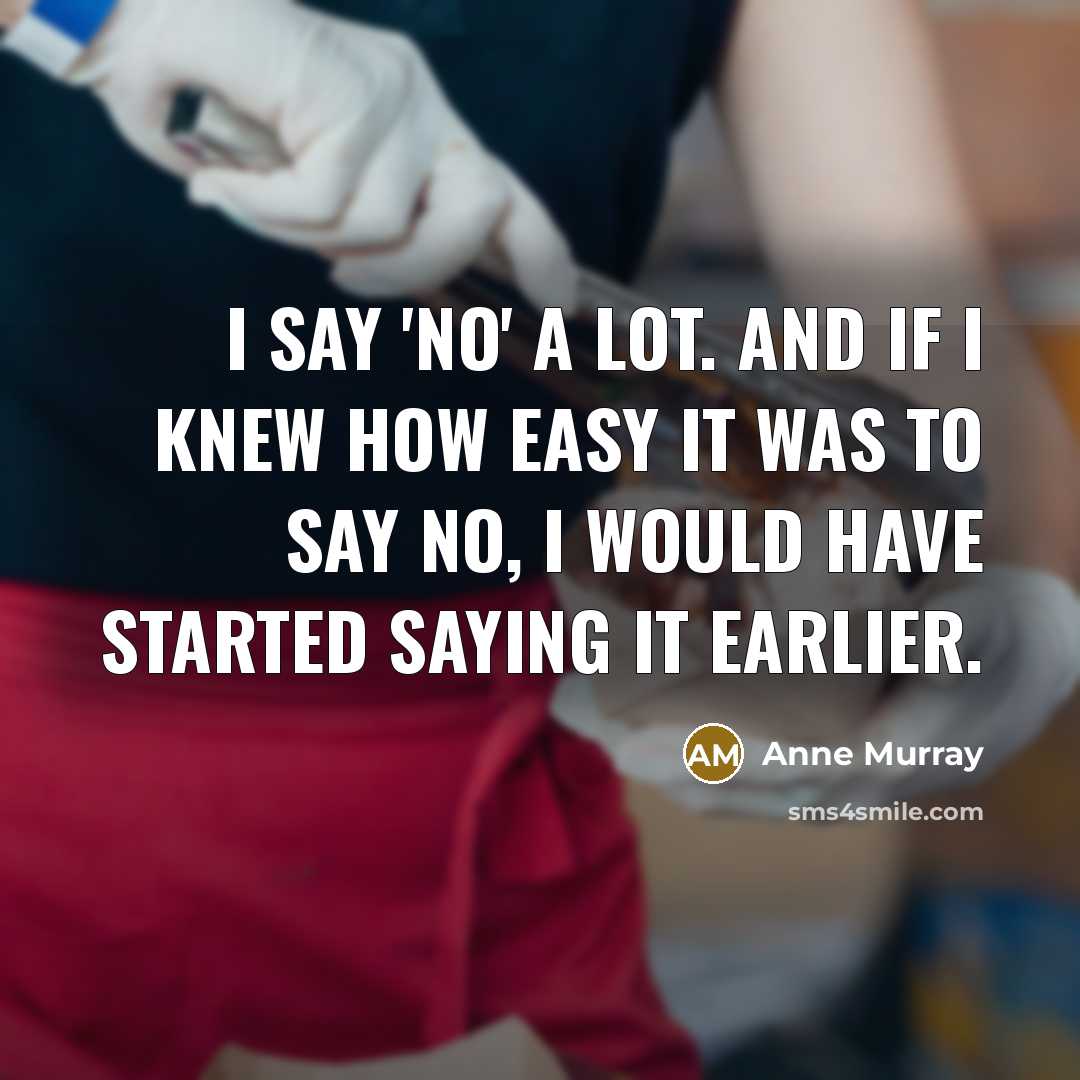 “I say 'no' a lot. And if I knew how…” quote by Anne Murray