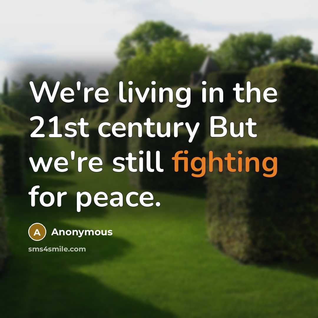 “We're living in the 21st century But we're still fighting for peace.” quote by Anonymous
