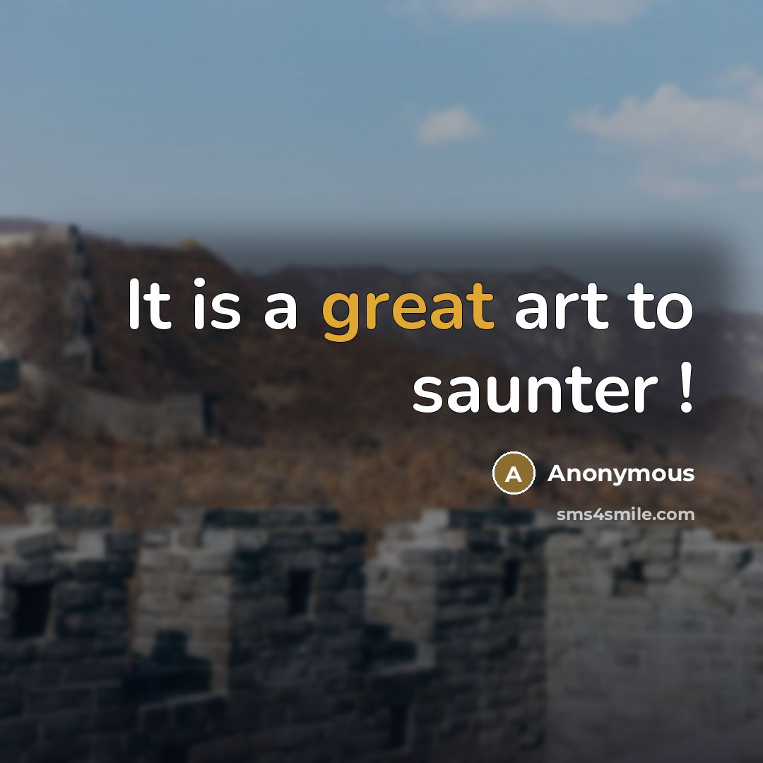 “It is a great art to saunter !…” quote by Anonymous