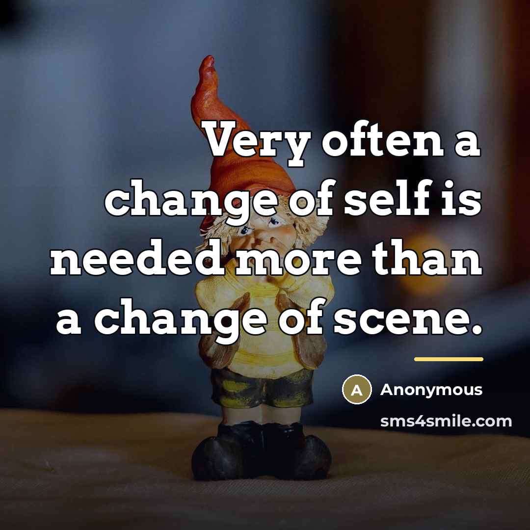 “Very often a change of self is needed more than…” quote by Anonymous