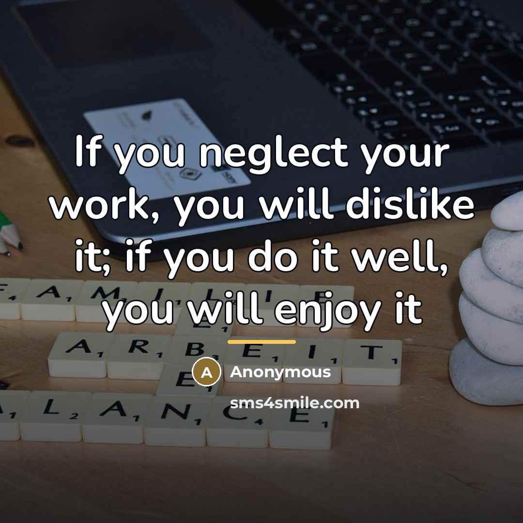 “If you neglect your work, you will dislike it; if…” quote by Anonymous