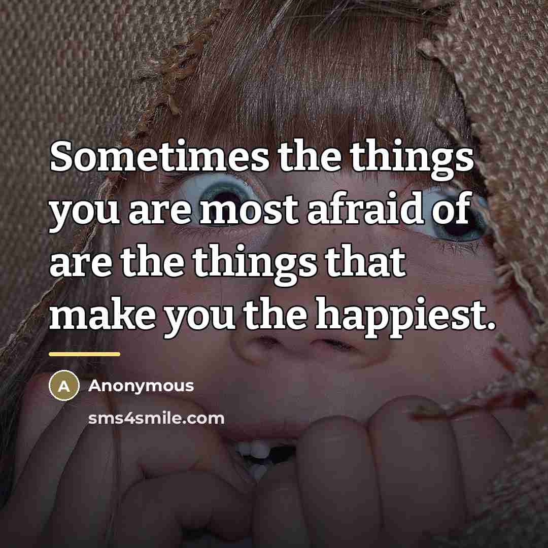 “Sometimes the things you are most afraid of are the…” quote by Anonymous