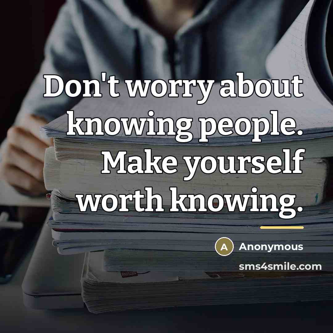 “Don't worry about knowing people. Make yourself worth knowing.…” quote by Anonymous