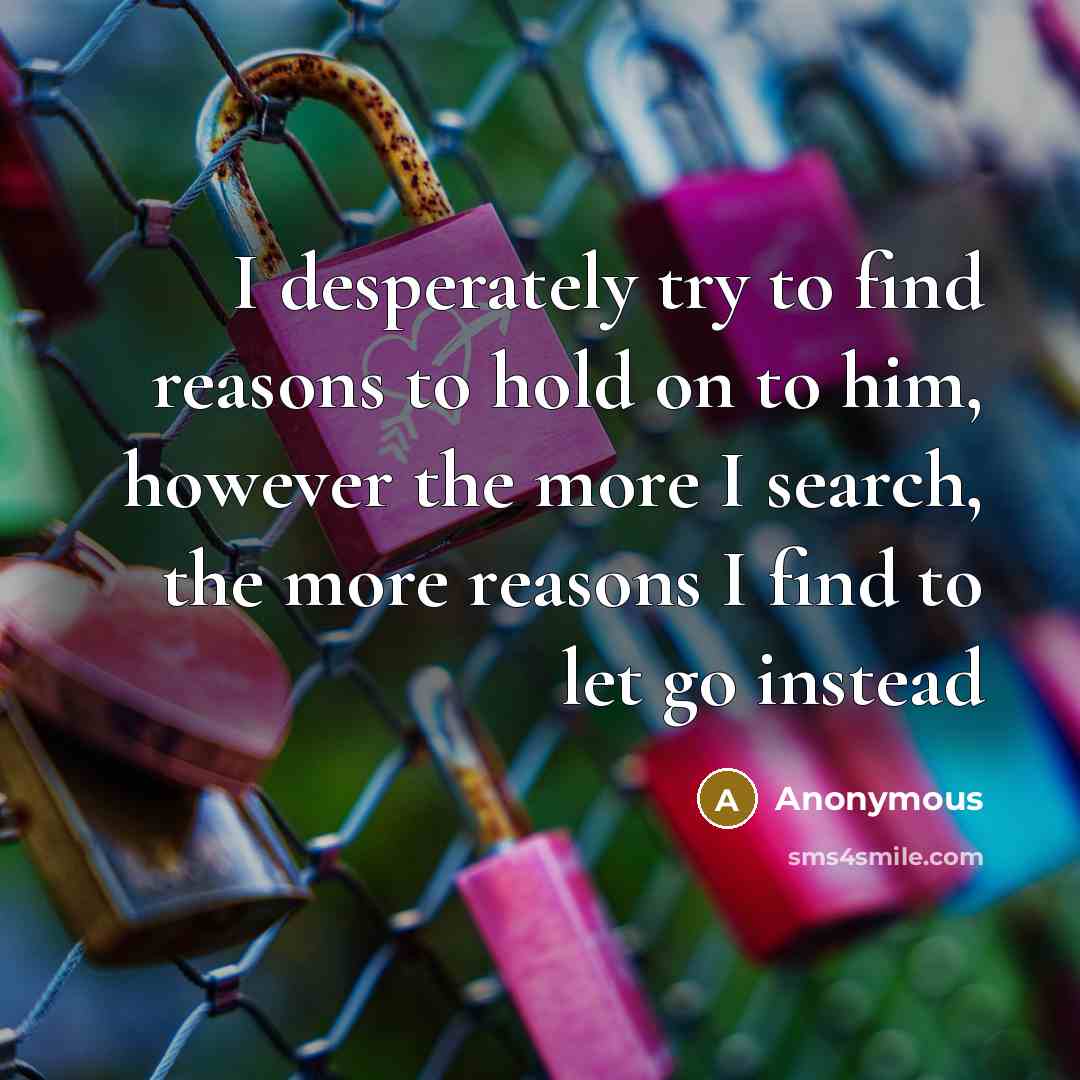 “I desperately try to find reasons to hold on to…” quote by Anonymous