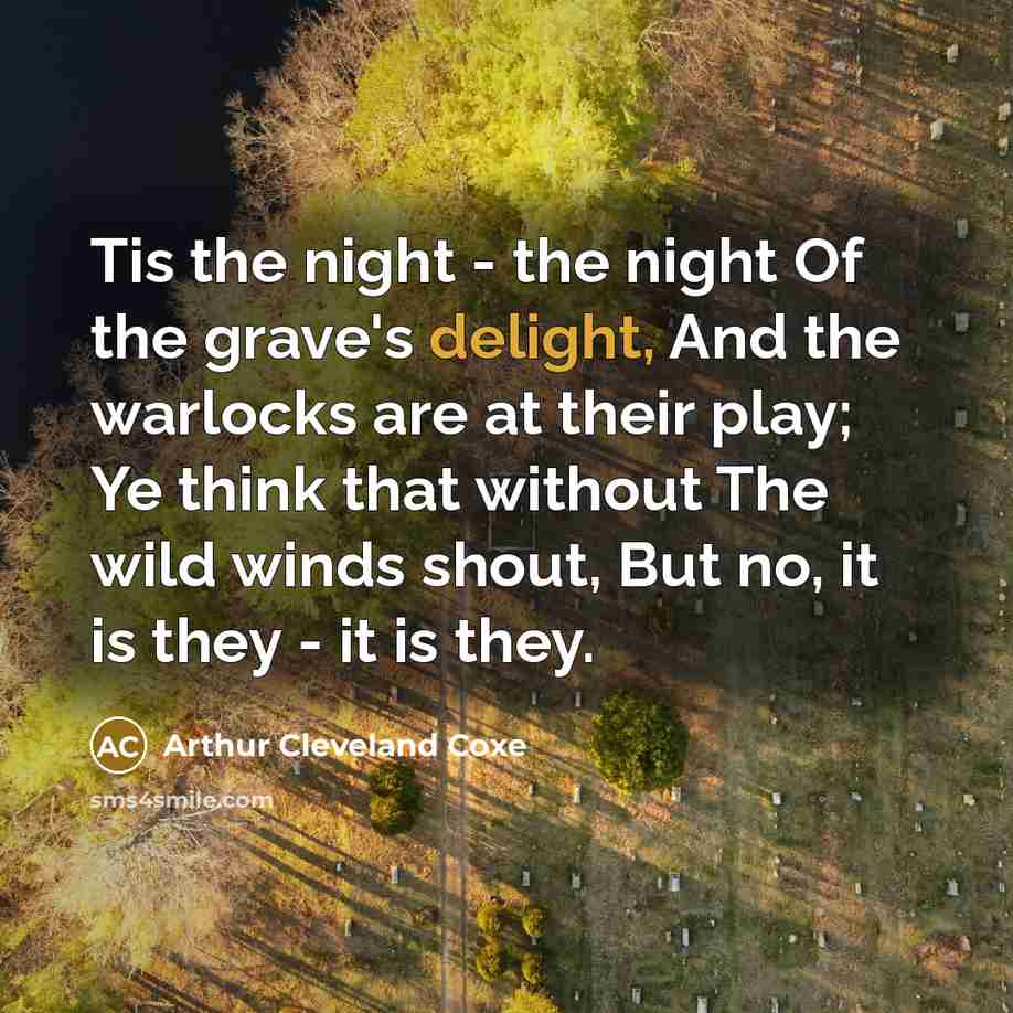 “Tis the night - the night Of the grave's delight,…” quote by Arthur Cleveland Coxe