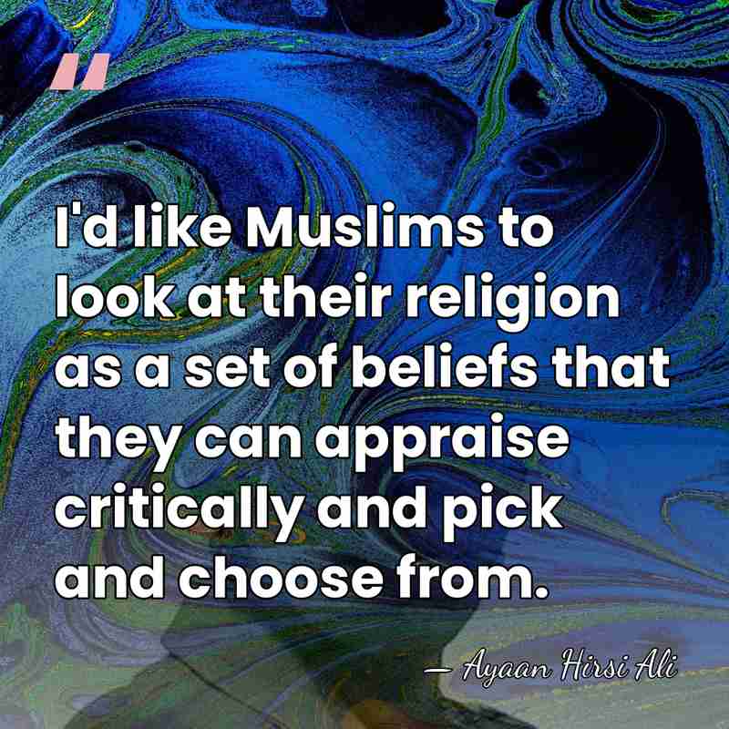 I'd like Muslims to look at their religion as a set of&hellip; - Ayaan Hirsi Ali