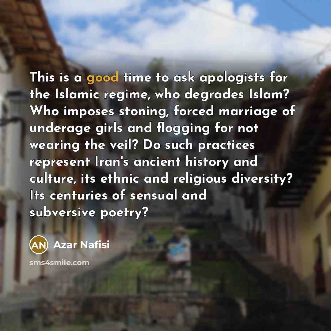 “This is a good time to ask apologists for the…” quote by Azar Nafisi