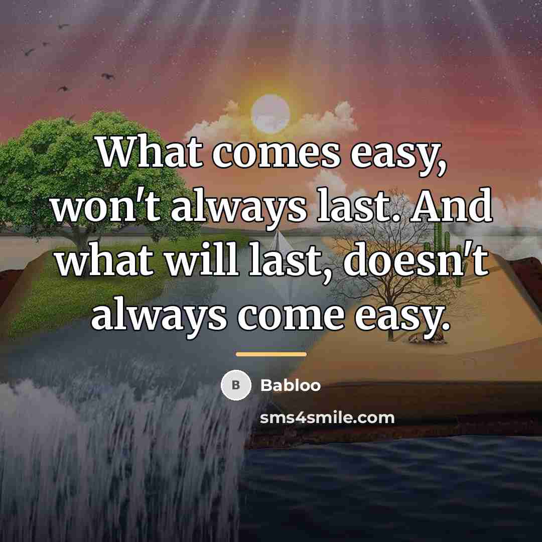 “What comes easy, won't always last. And what will last,…” quote by Babloo