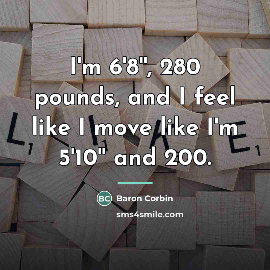 “I'm 6'8'', 280 pounds, and I feel like I move…” quote by Baron Corbin