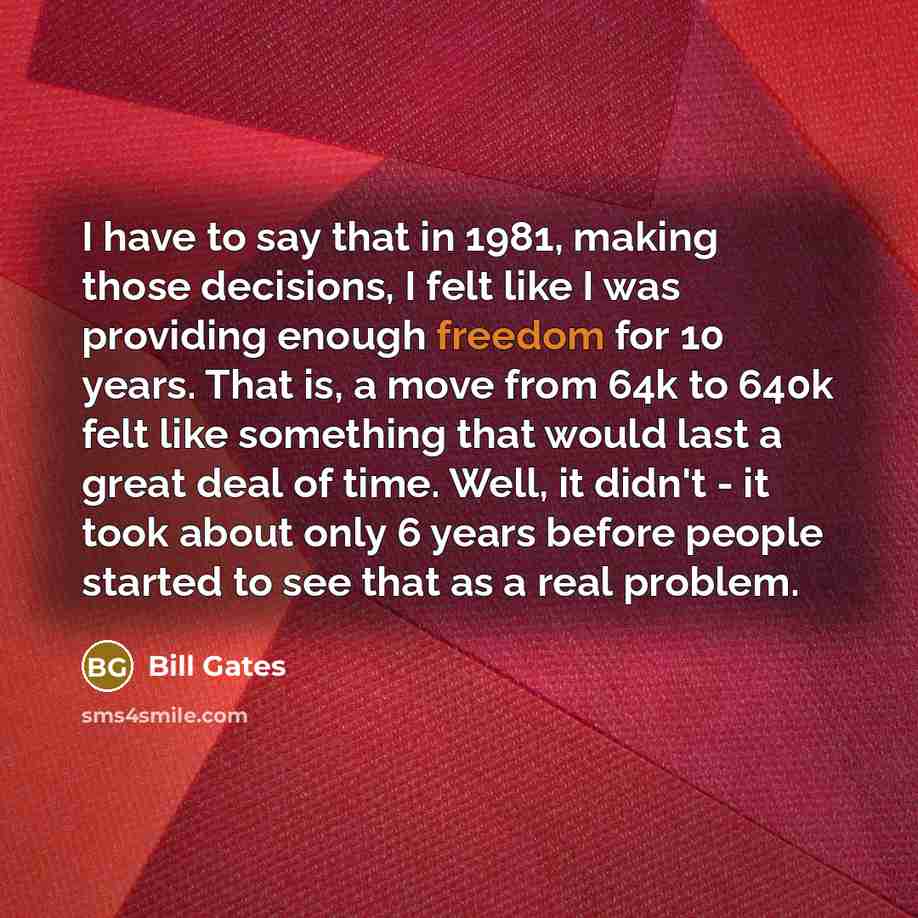 “I have to say that in 1981, making those decisions,…” quote by Bill Gates