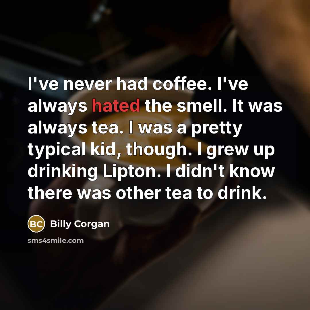 “I've never had coffee. I've always hated the smell. It…” quote by Billy Corgan