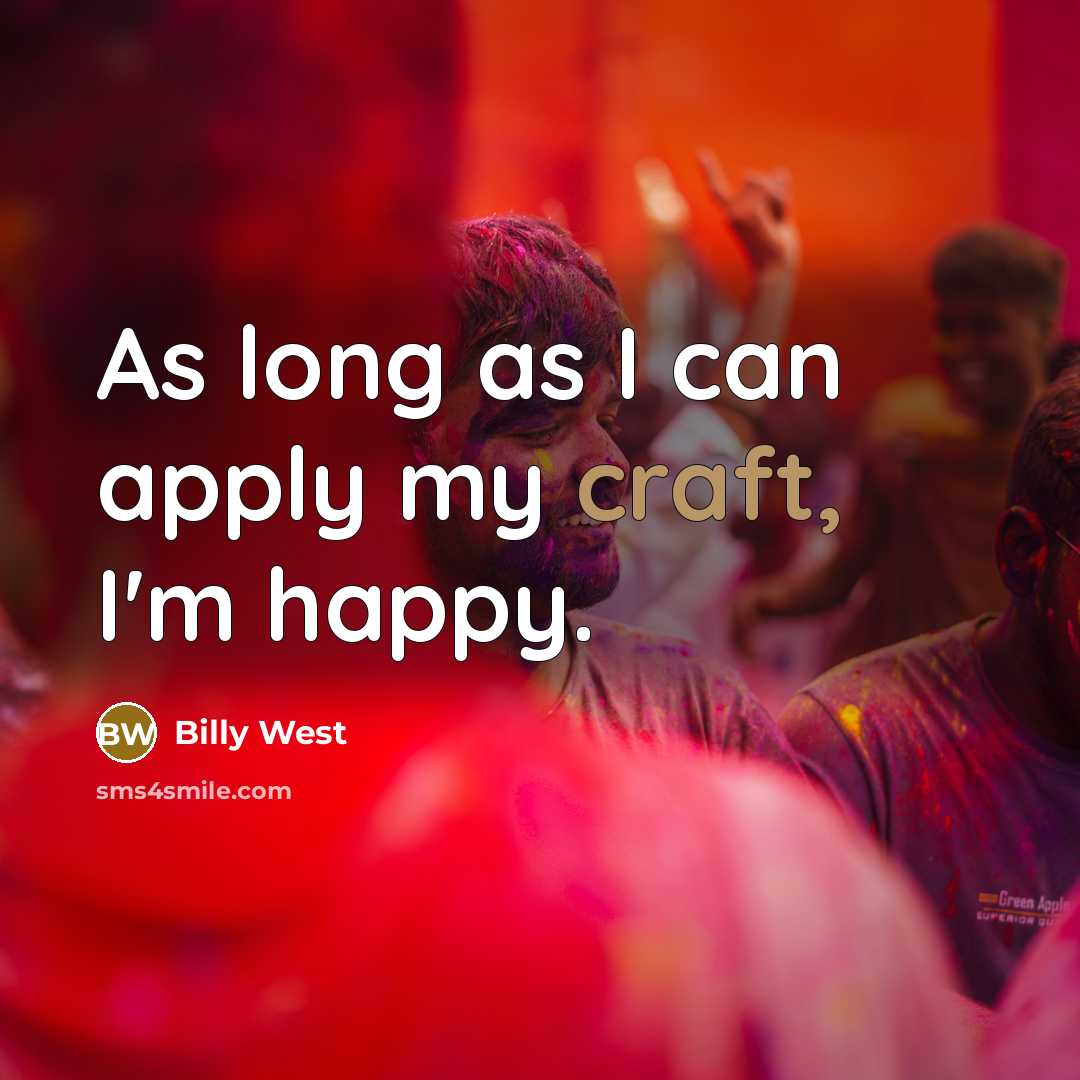 “As long as I can apply my craft, I'm happy.…” quote by Billy West