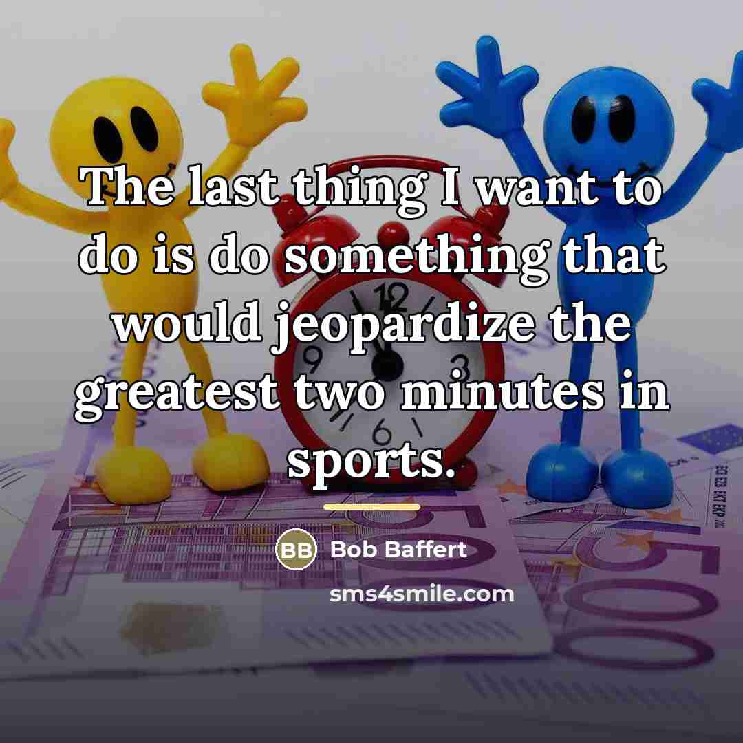 “The last thing I want to do is do something…” quote by Bob Baffert