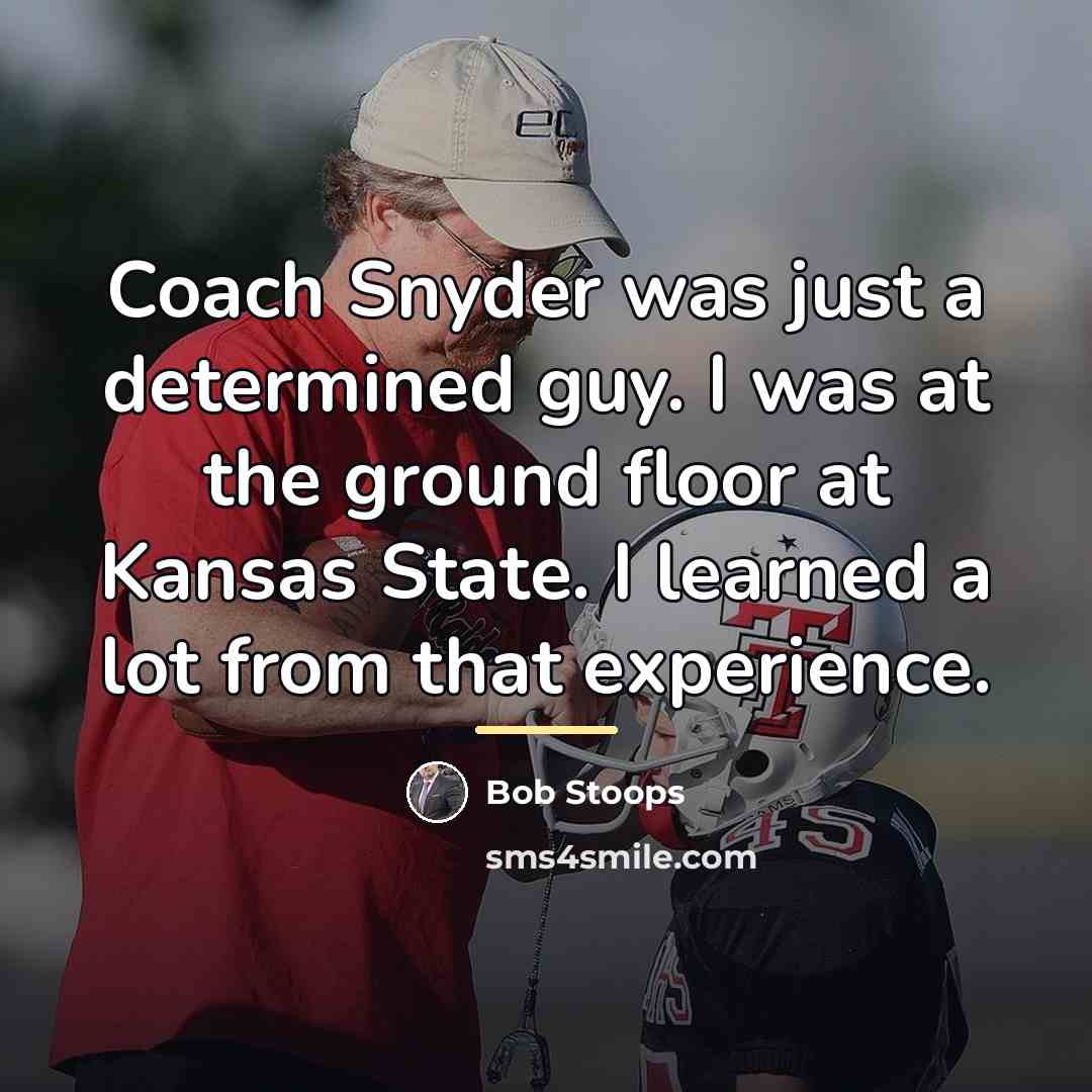 “Coach Snyder was just a determined guy. I was at…” quote by Bob Stoops