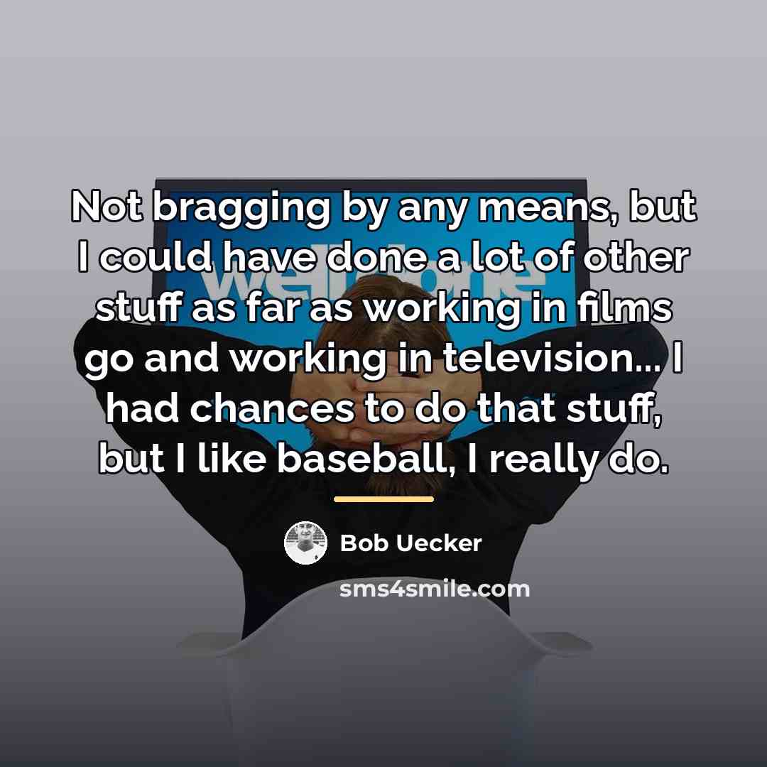 “Not bragging by any means, but I could have done…” quote by Bob Uecker