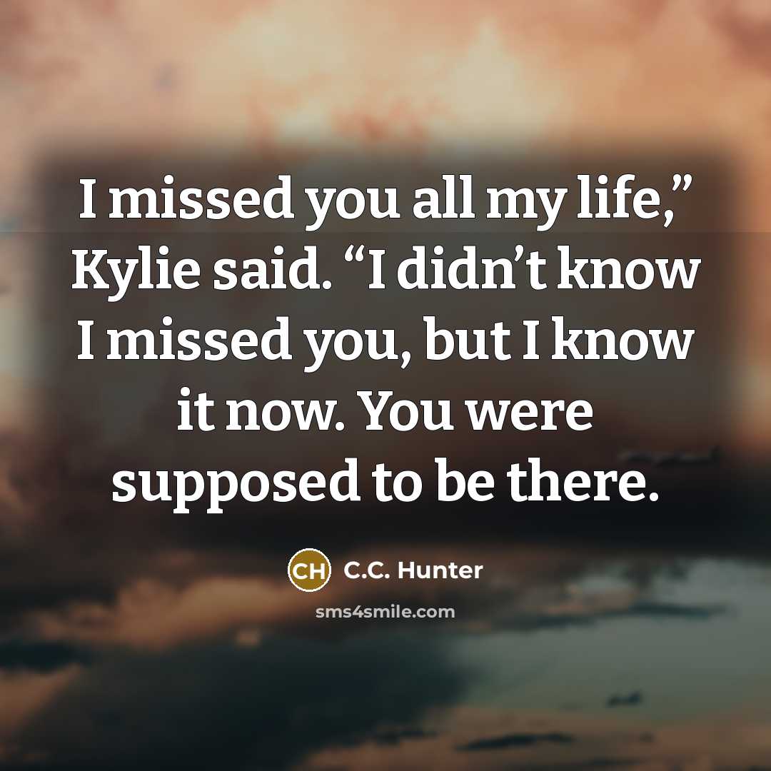 “I missed you all my life,” Kylie said. “I didn’t…” quote by C.C. Hunter