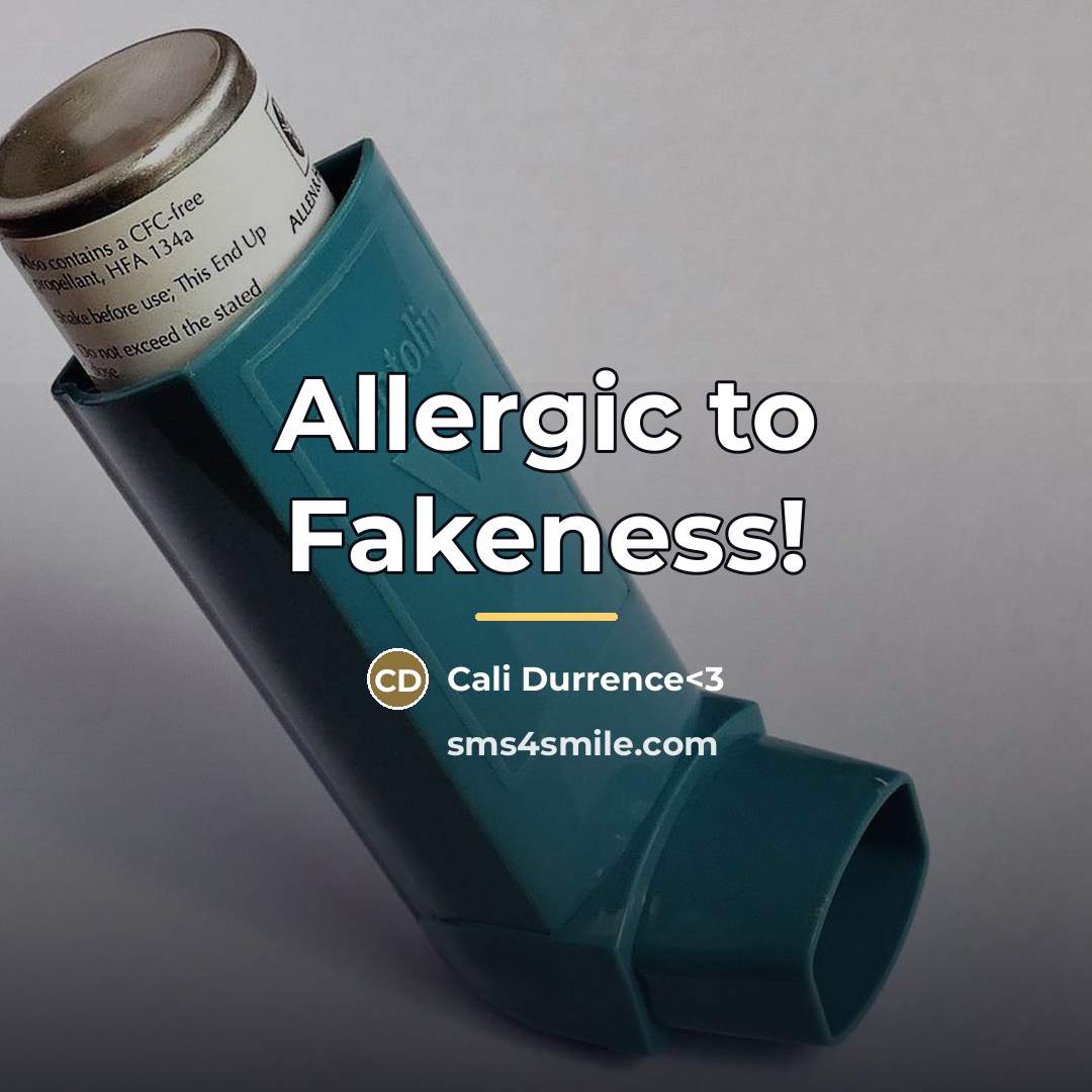 “Allergic to Fakeness!…” quote by Cali Durrence<3