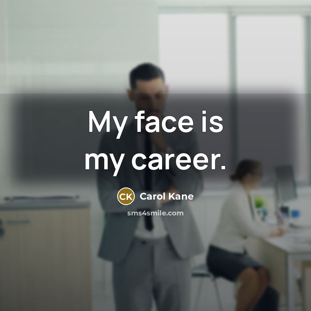 “My face is my career.…” quote by Carol Kane