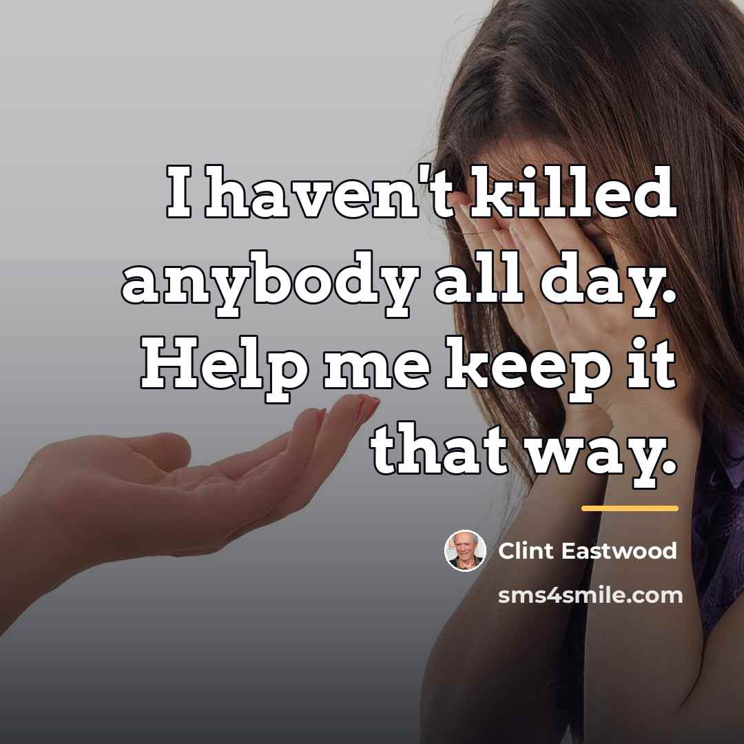“I haven't killed anybody all day. Help me keep it…” quote by Clint Eastwood