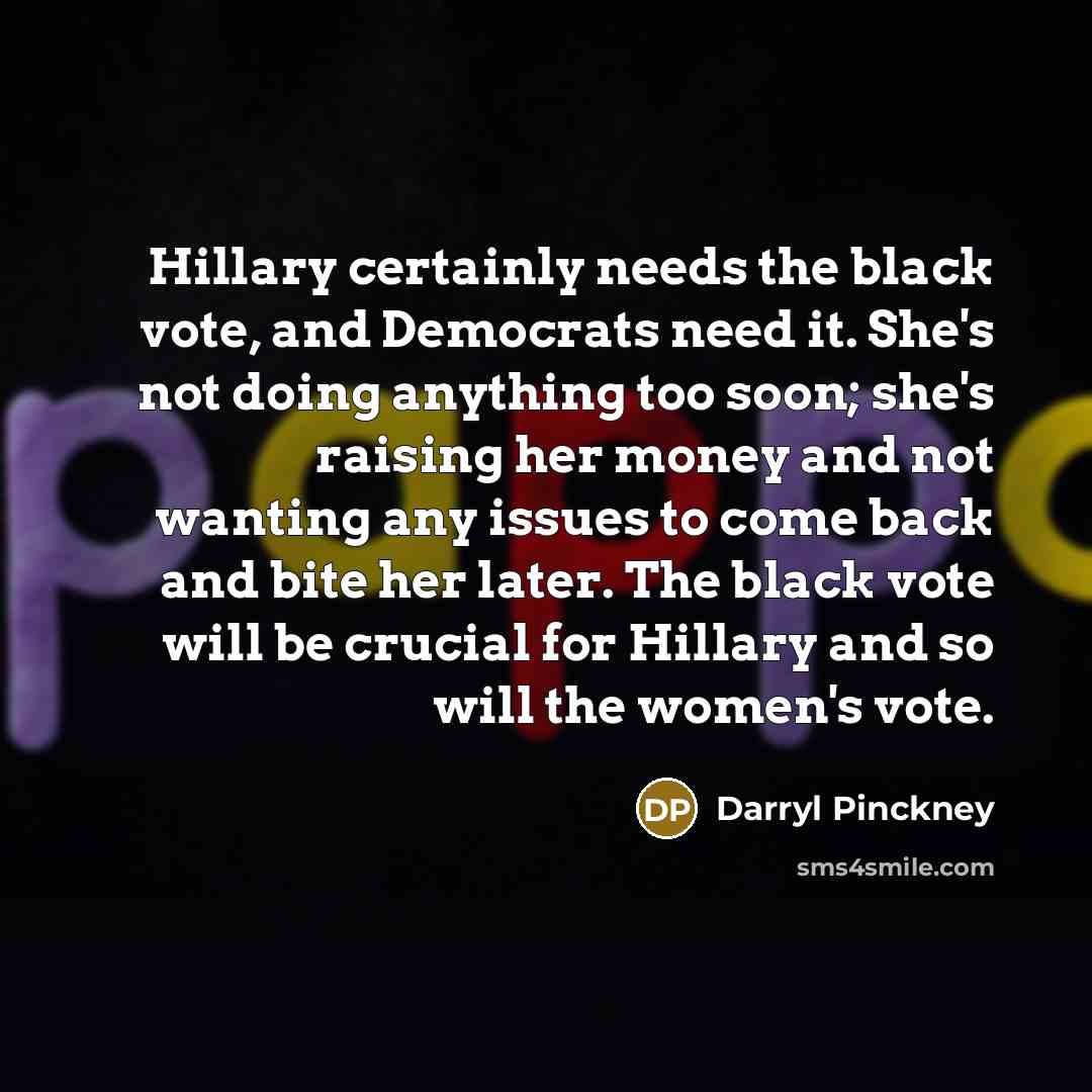 “Hillary certainly needs the black vote, and Democrats need it.…” quote by Darryl Pinckney
