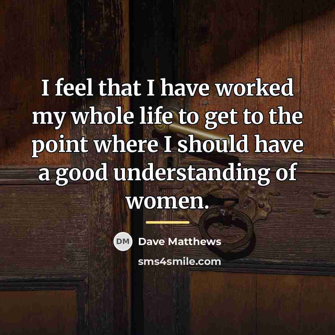 “I feel that I have worked my whole life to…” quote by Dave Matthews