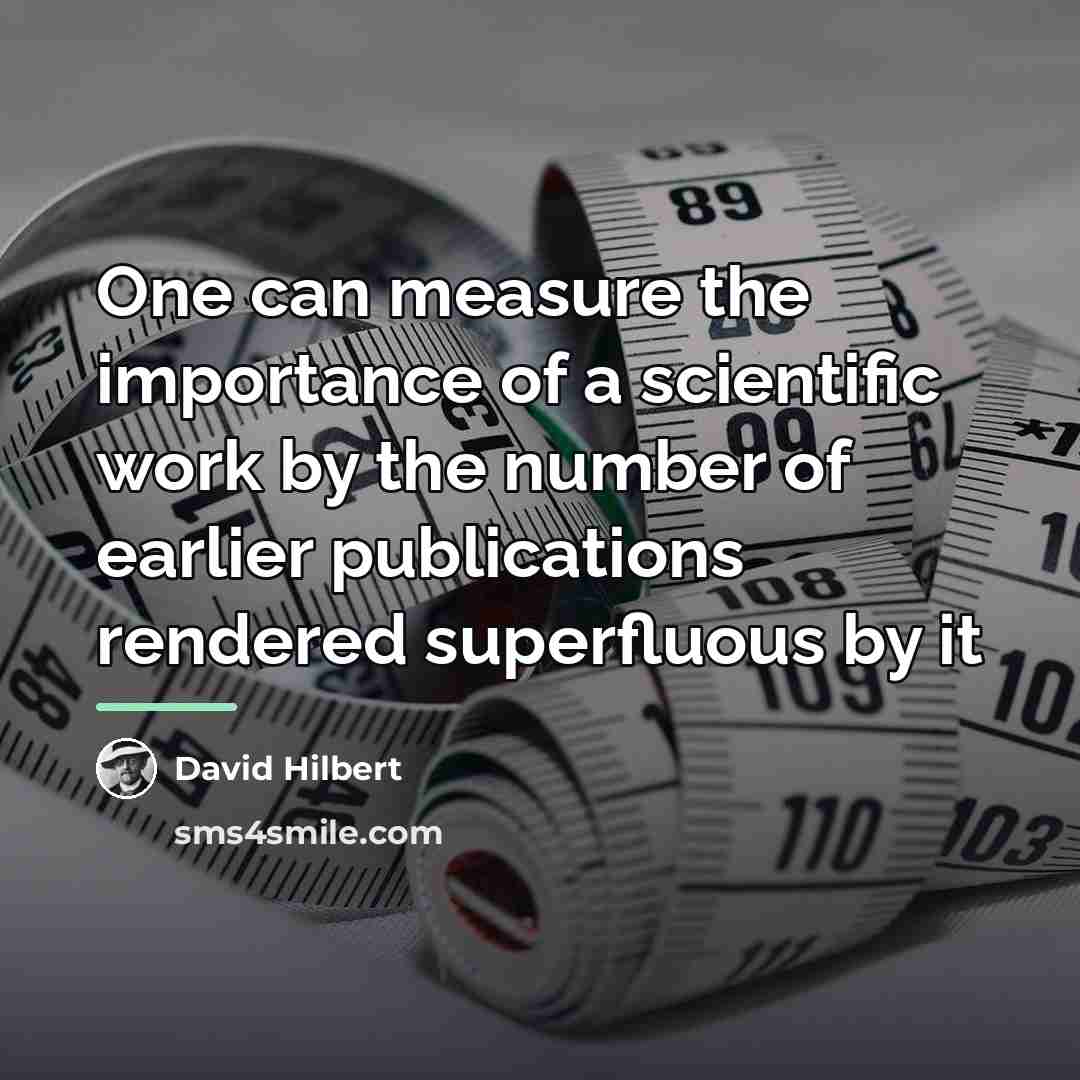 “One can measure the importance of a scientific work by…” quote by David Hilbert