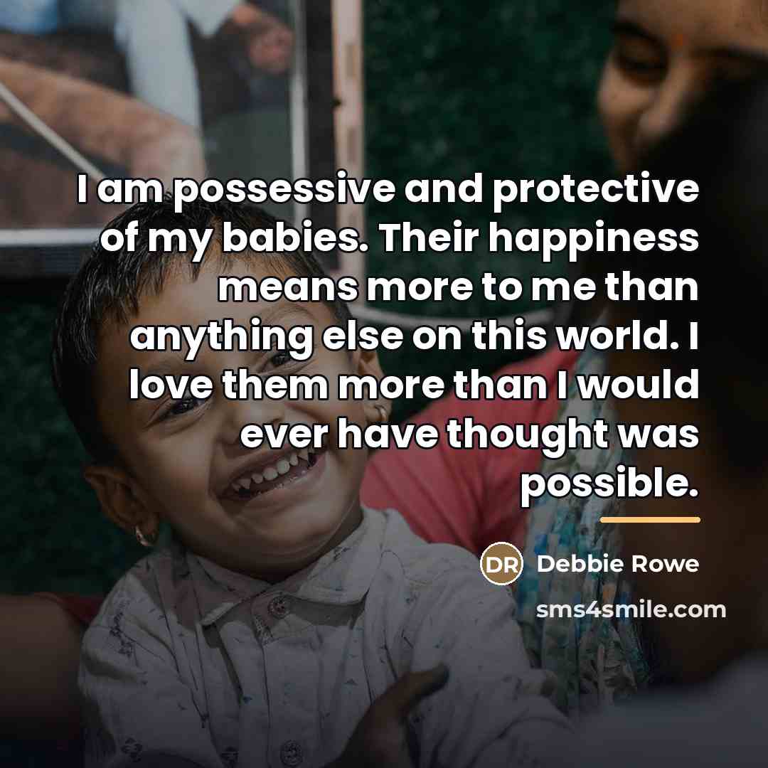 “I am possessive and protective of my babies. Their happiness…” quote by Debbie Rowe
