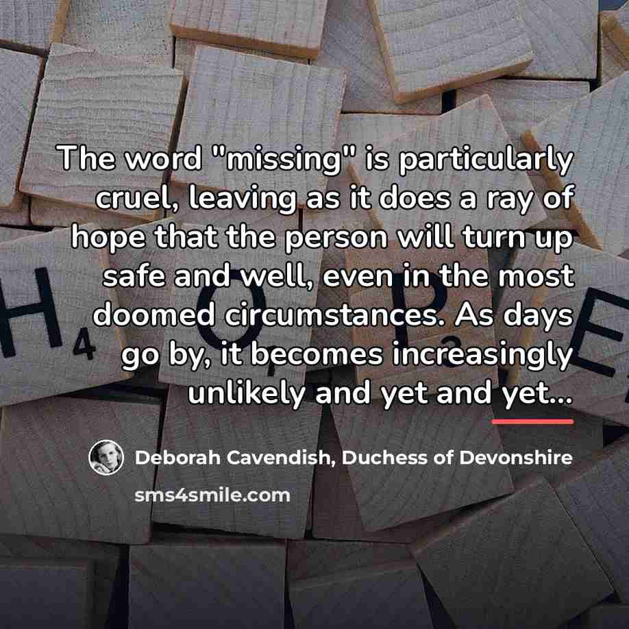 “The word "missing" is particularly cruel, leaving as it does…” quote by Deborah Cavendish, Duchess of Devonshire