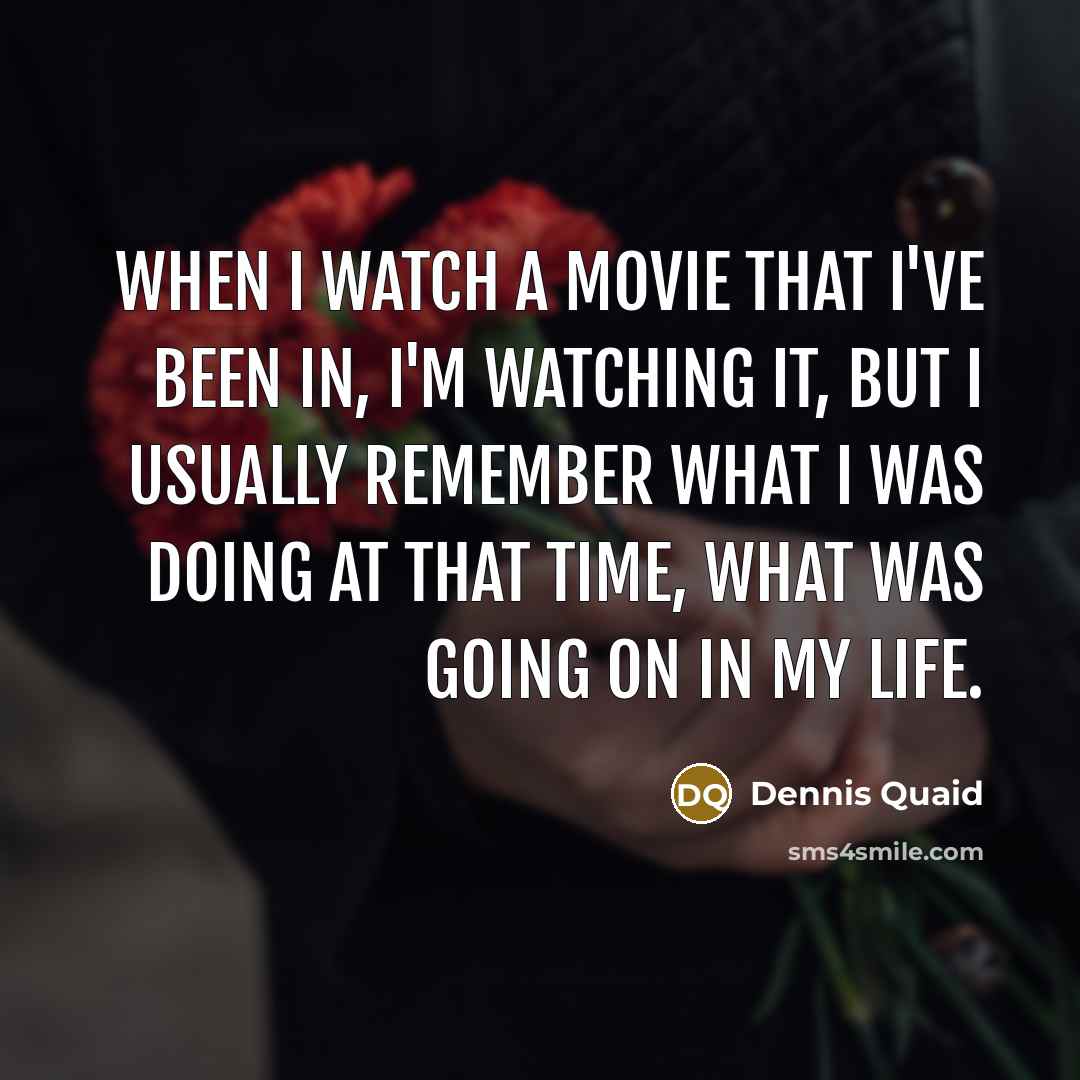 “When I watch a movie that I've been in, I'm…” quote by Dennis Quaid