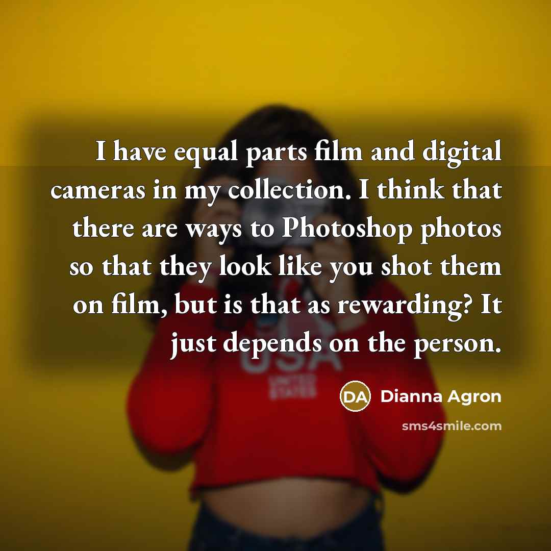 “I have equal parts film and digital cameras in my…” quote by Dianna Agron