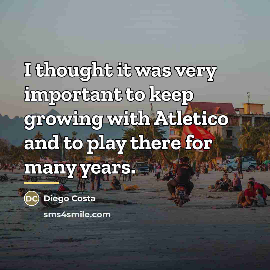 “I thought it was very important to keep growing with…” quote by Diego Costa