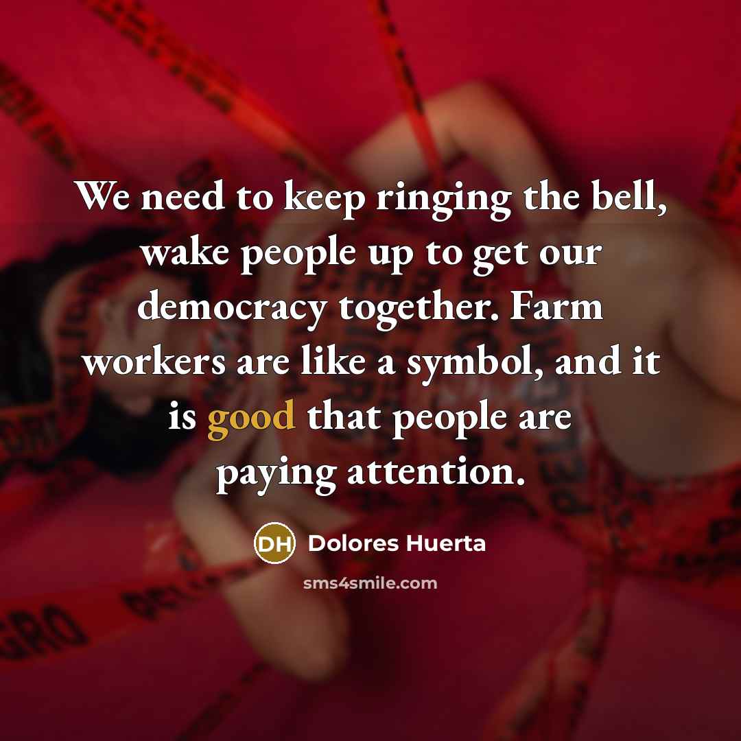 “We need to keep ringing the bell, wake people up…” quote by Dolores Huerta