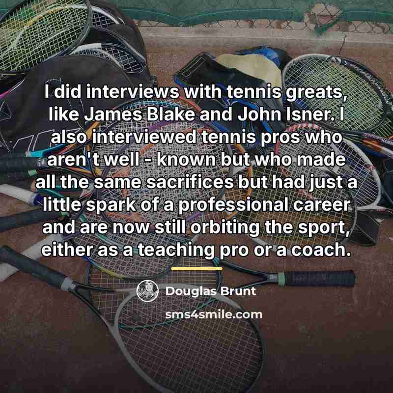 “I did interviews with tennis greats, like James Blake and…” quote by Douglas Brunt