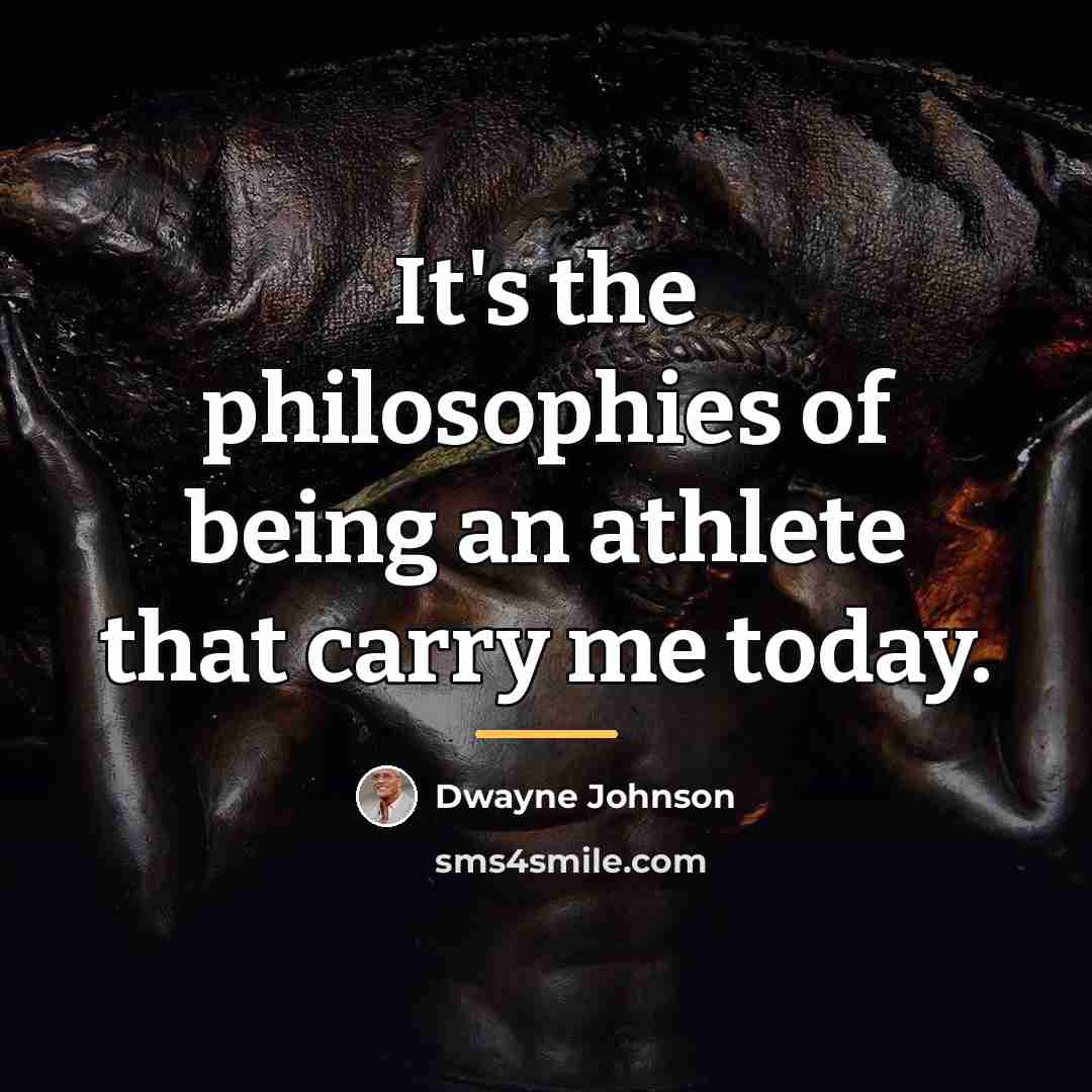 “It's the philosophies of being an athlete that carry me…” quote by Dwayne Johnson