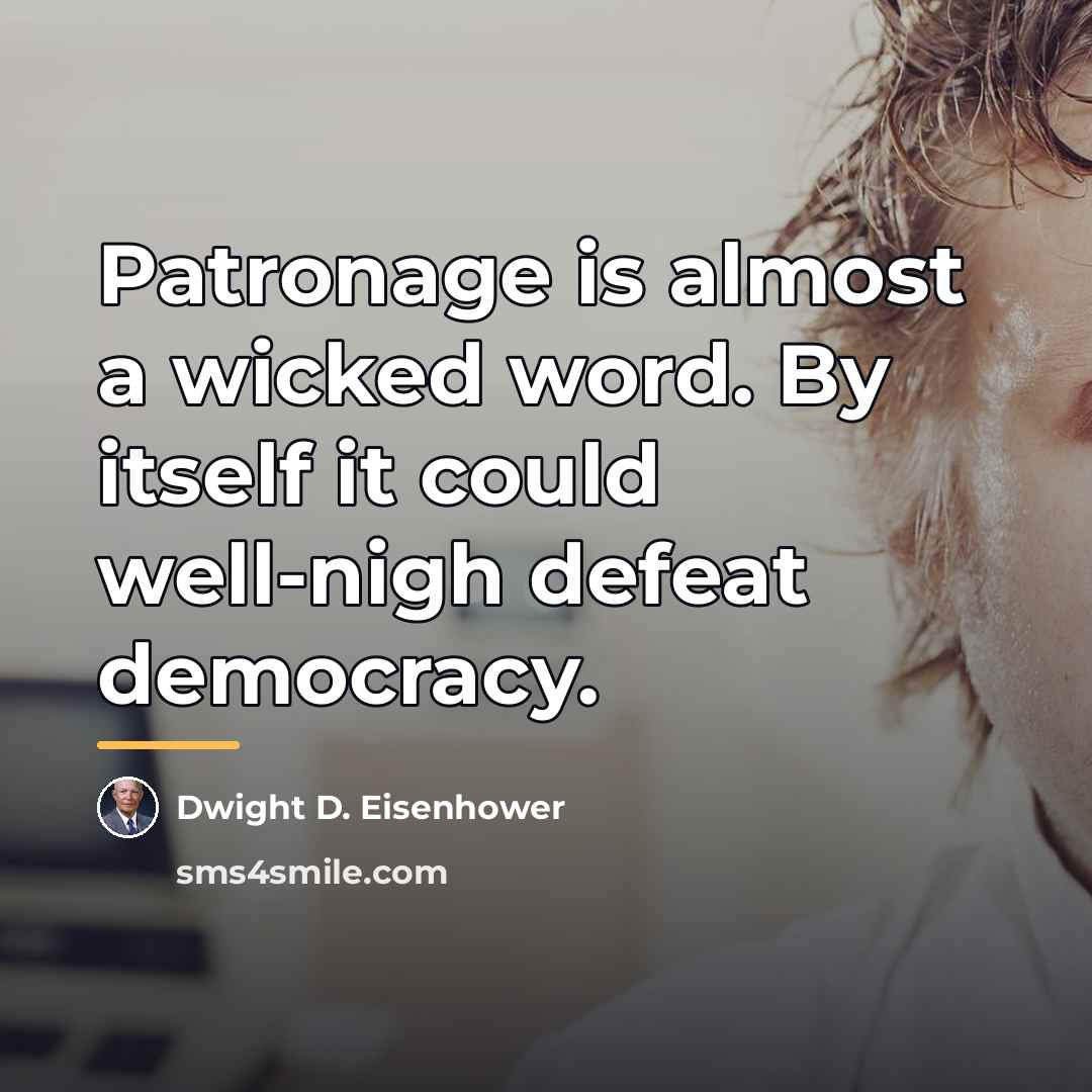 “Patronage is almost a wicked word. By itself it could…” quote by Dwight D. Eisenhower