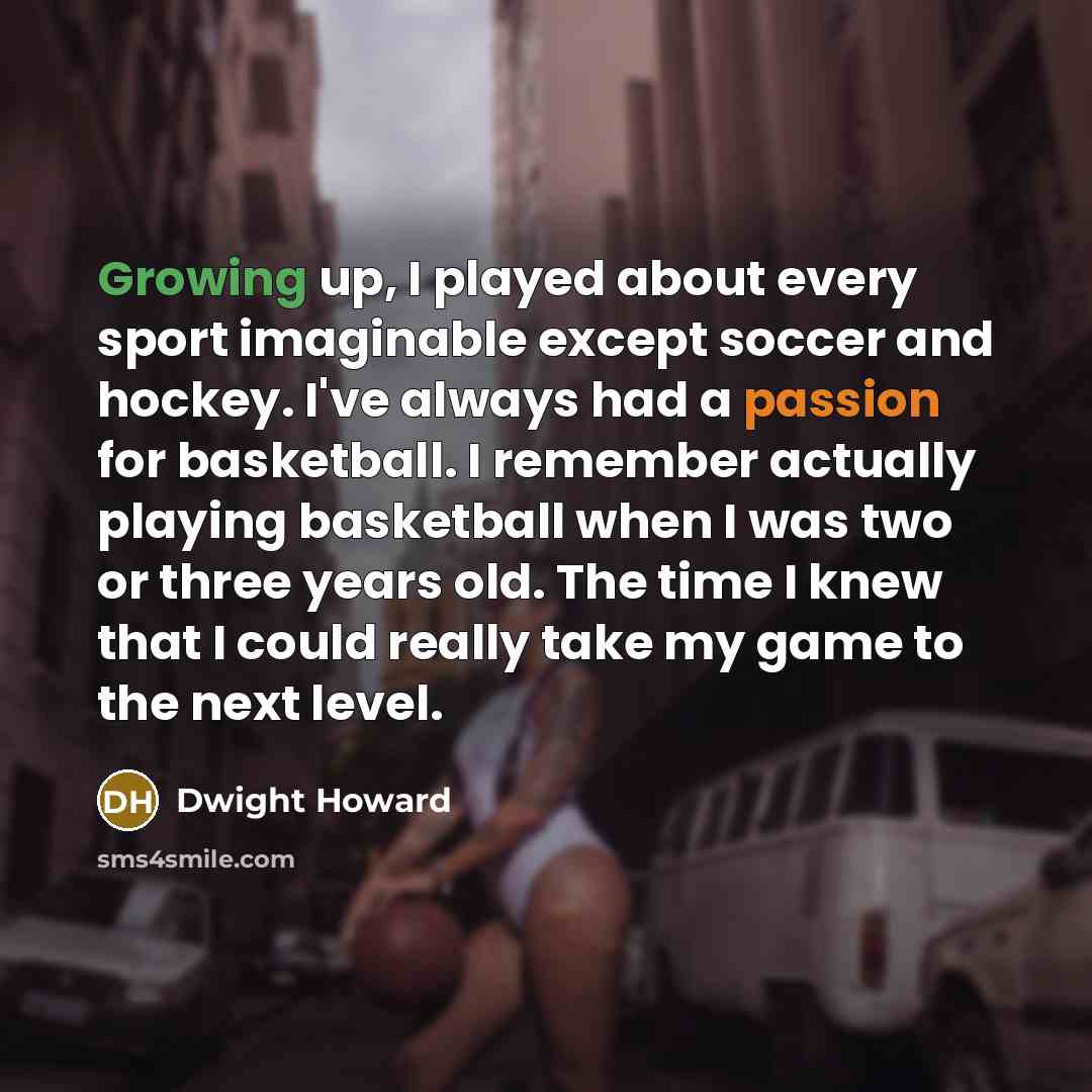 “Growing up, I played about every sport imaginable except soccer…” quote by Dwight Howard