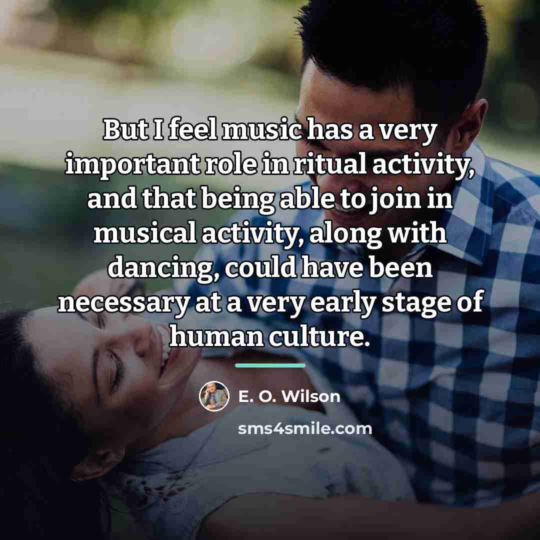 “But I feel music has a very important role in…” quote by E. O. Wilson