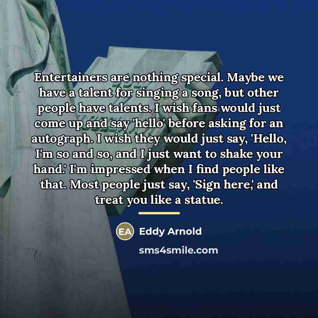 “Entertainers are nothing special. Maybe we have a talent for…” quote by Eddy Arnold