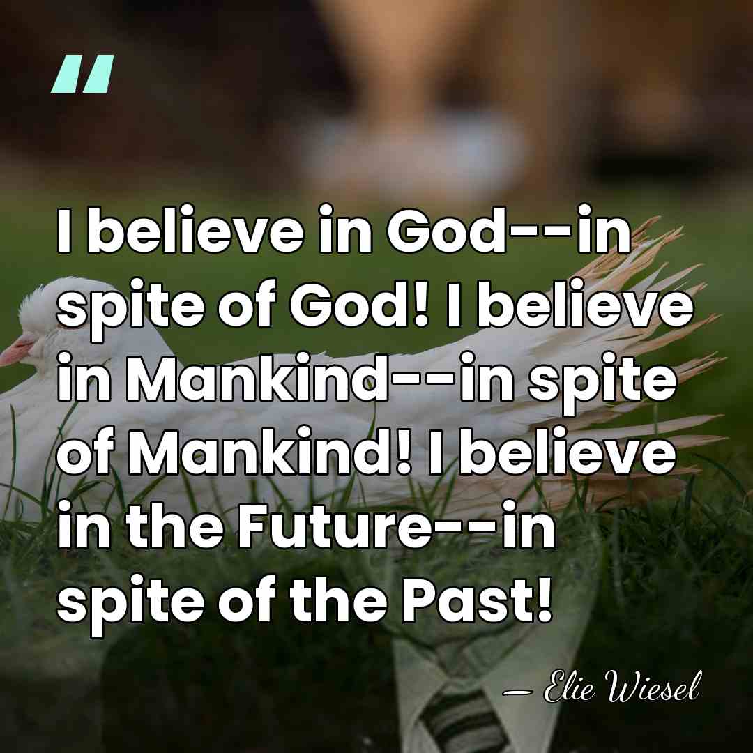 I believe in God--in spite of God! I believe in Mankind--in spite&hellip; - Elie Wiesel
