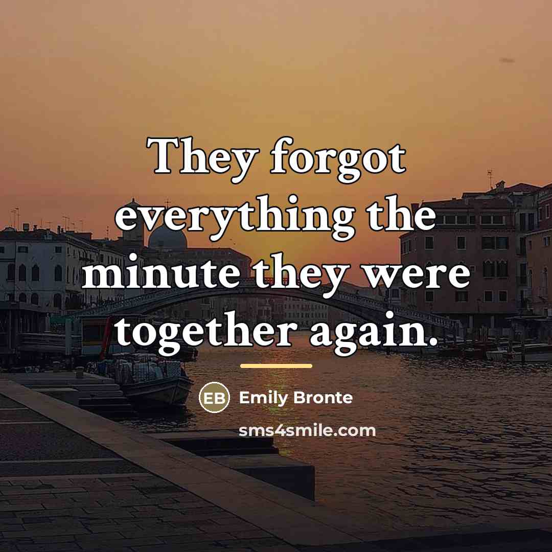 “They forgot everything the minute they were together again.…” quote by Emily Bronte