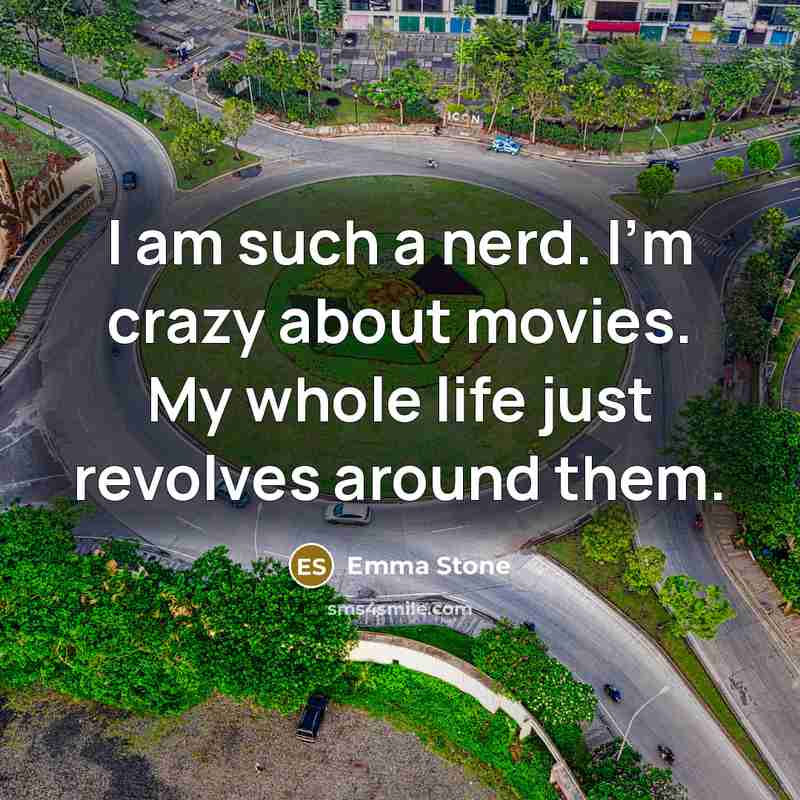 “I am such a nerd. I'm crazy about movies. My…” quote by Emma Stone