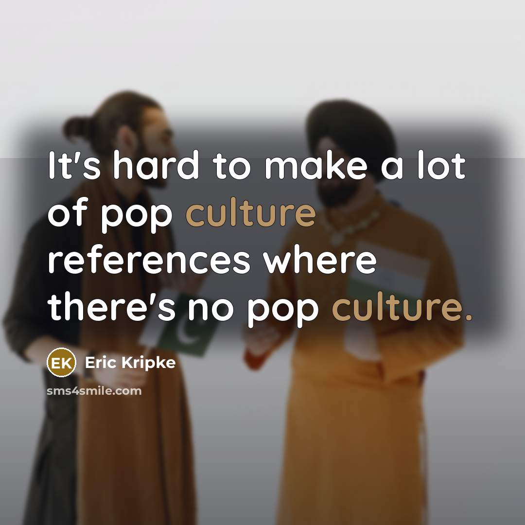 “It's hard to make a lot of pop culture references…” quote by Eric Kripke