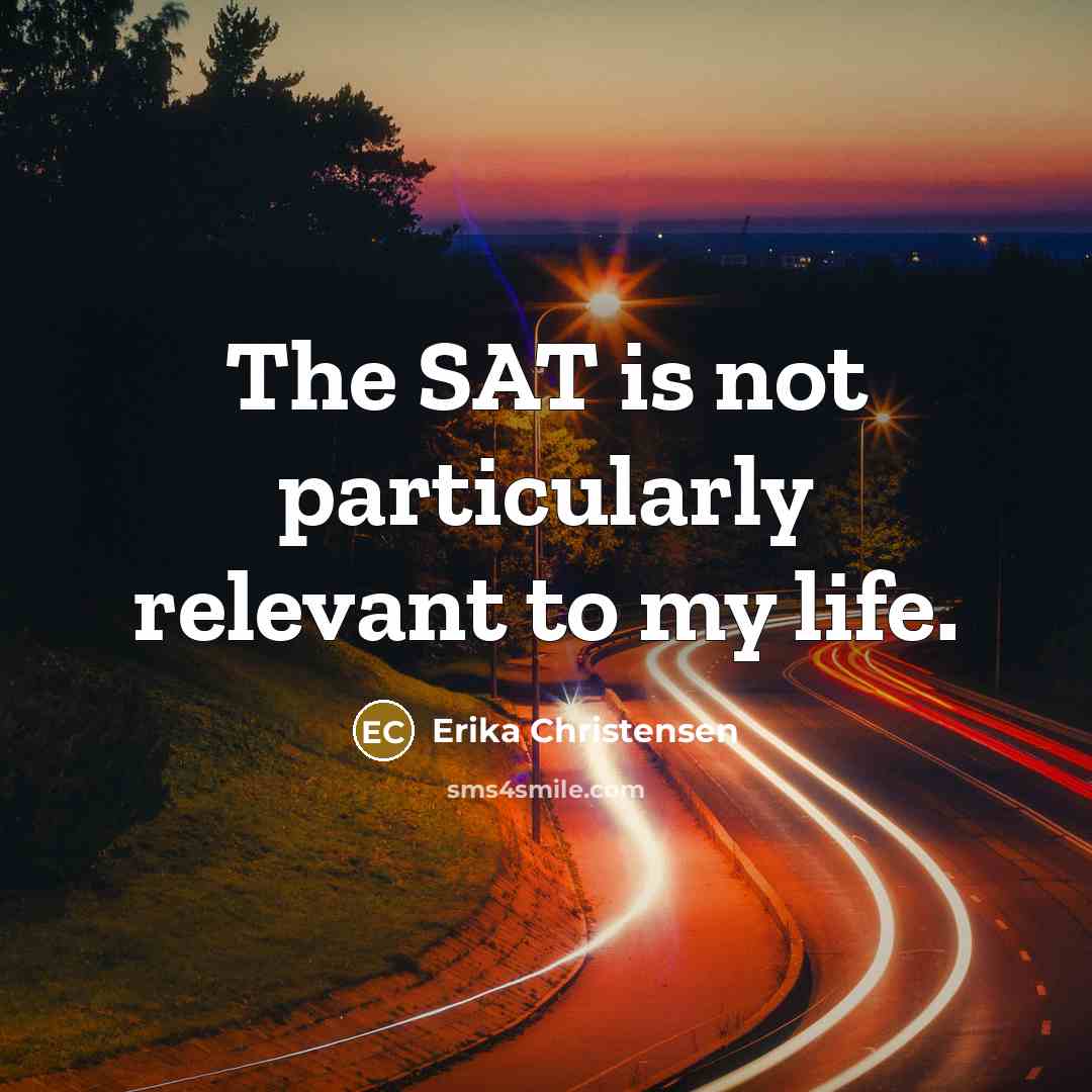 “The SAT is not particularly relevant to my life.…” quote by Erika Christensen