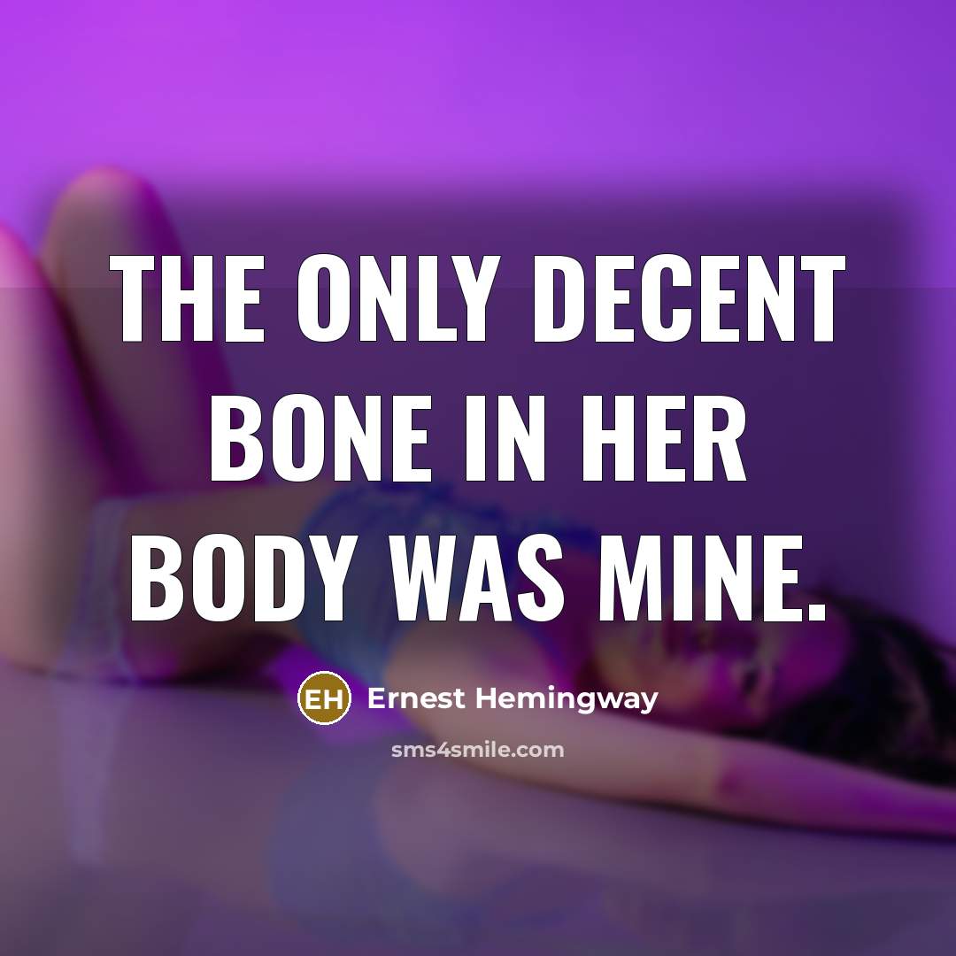 “The only decent bone in her body was mine.…” quote by Ernest Hemingway