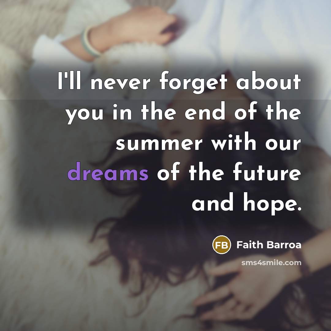 “I'll never forget about you in the end of the…” quote by Faith Barroa