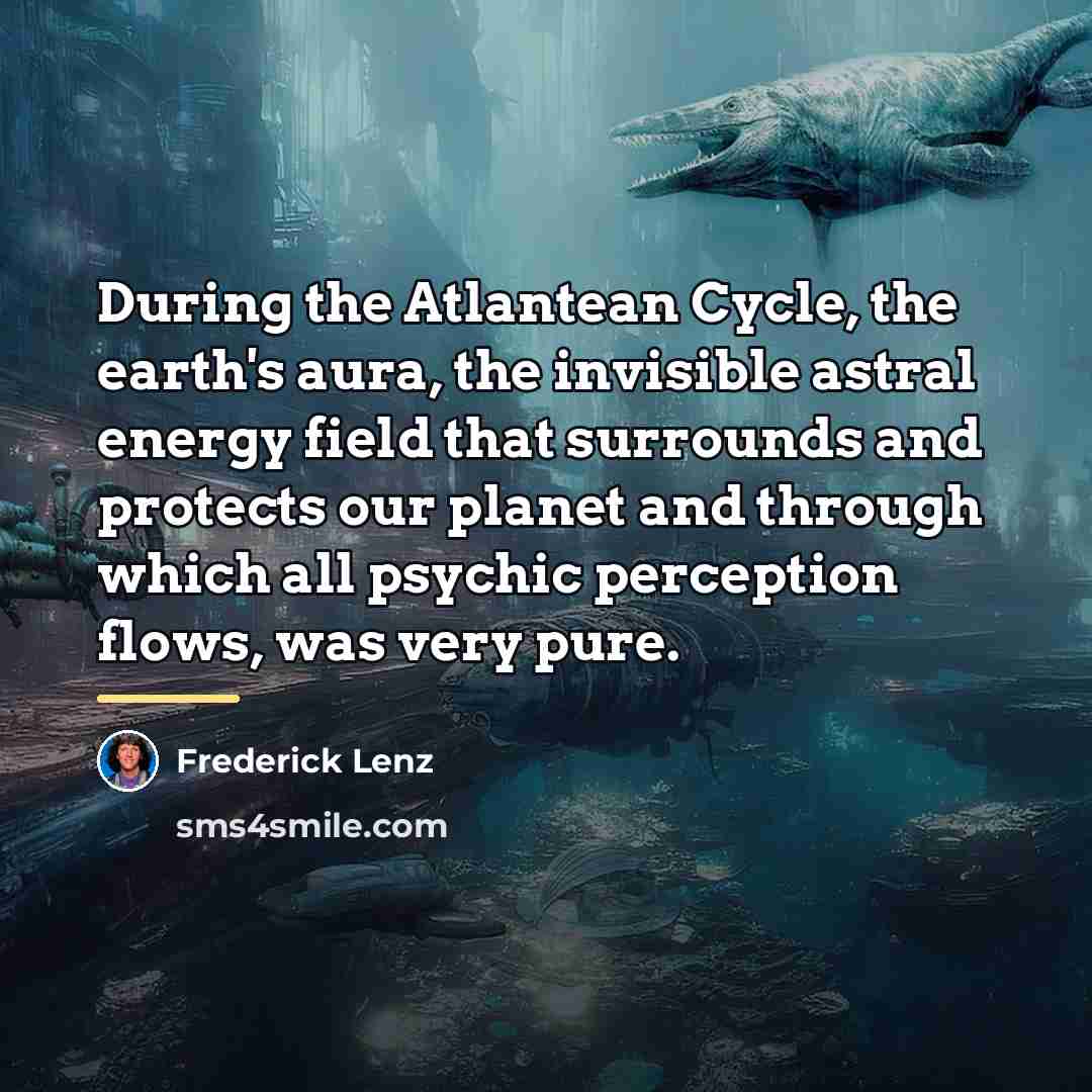 “During the Atlantean Cycle, the earth's aura, the invisible astral…” quote by Frederick Lenz